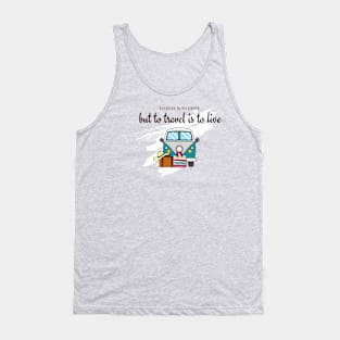 to stay is to exist, but to travel is to live Tank Top